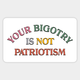 Bigotry Is Not Patriotism Magnet